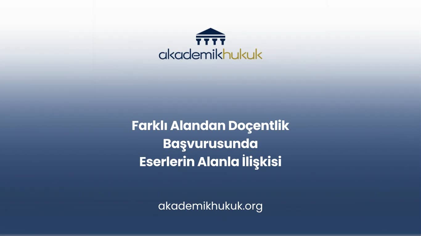 Farklı Alandan Doçentlik Başvurusunda Eserlerin Alanla İlişkisi