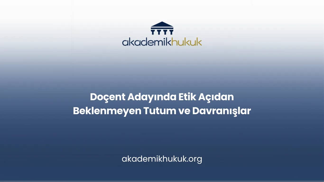 Doçent Adayında Etik Açıdan Beklenmeyen Tutum ve Davranışlar