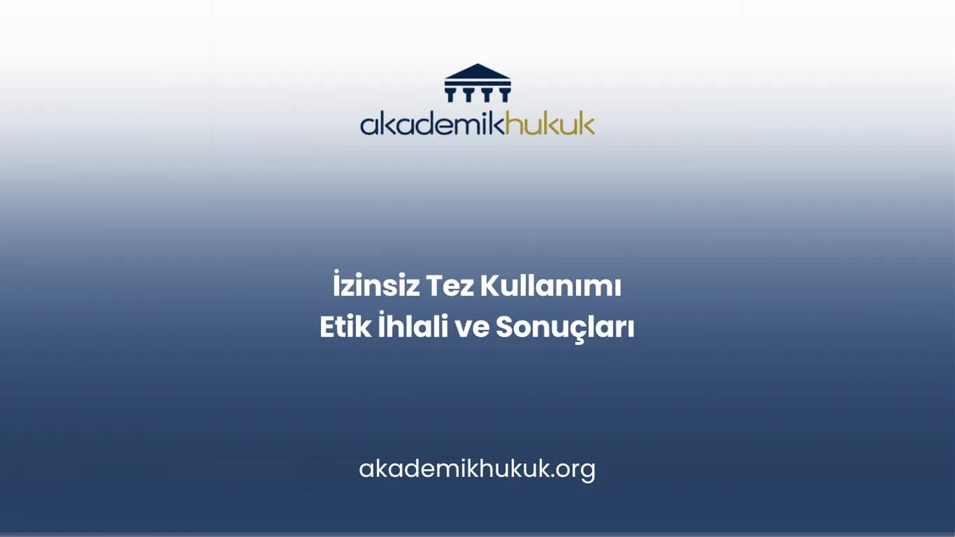 İzinsiz Tez Kullanımı Etik İhlali ve Sonuçları