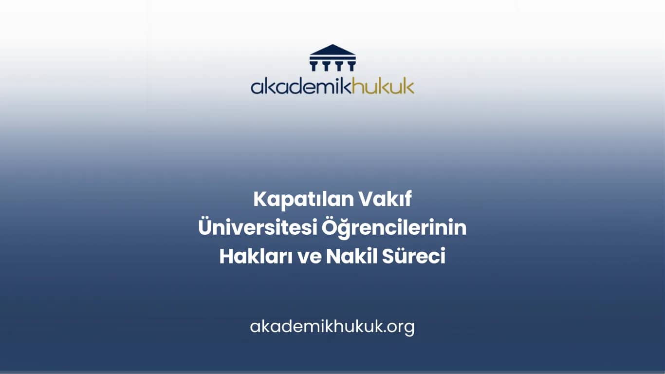 Kapatılan Vakıf Üniversitesi Öğrencilerinin Hakları ve Nakil Süreci