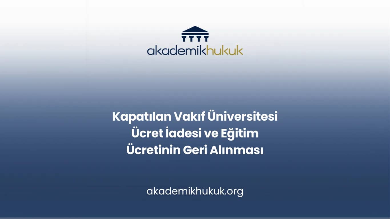 Kapatılan Vakıf Üniversitesi Ücret İadesi ve Eğitim Ücretinin Geri Alınması