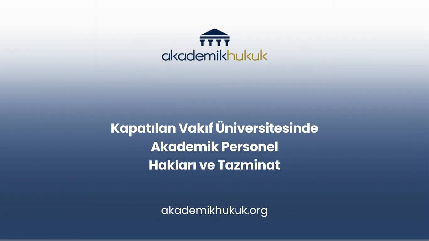 Kapatılan Vakıf Üniversitesinde Akademik Personel Hakları ve Tazminat