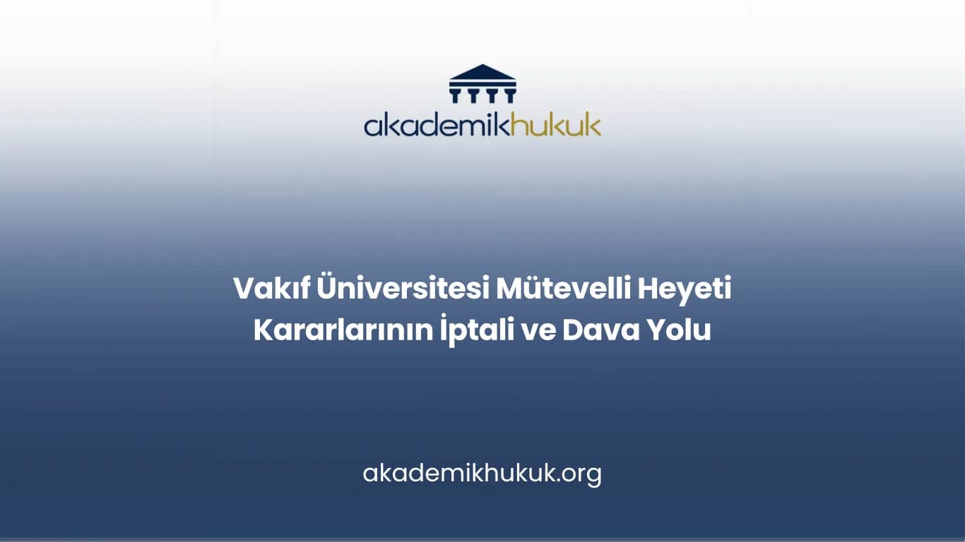 Vakıf Üniversitesi Mütevelli Heyeti Kararlarının İptali ve Dava Yolu