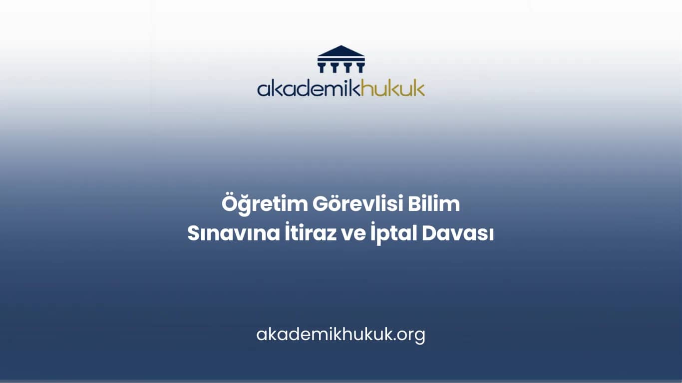Öğretim Görevlisi Bilim Sınavına İtiraz ve İptal Davası