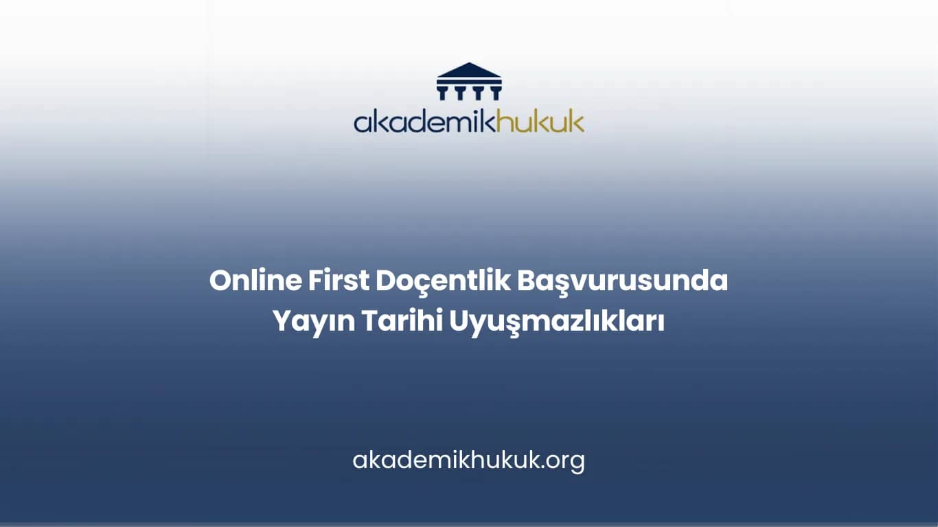 Online First Doçentlik Başvurusunda Yayın Tarihi Uyuşmazlıkları