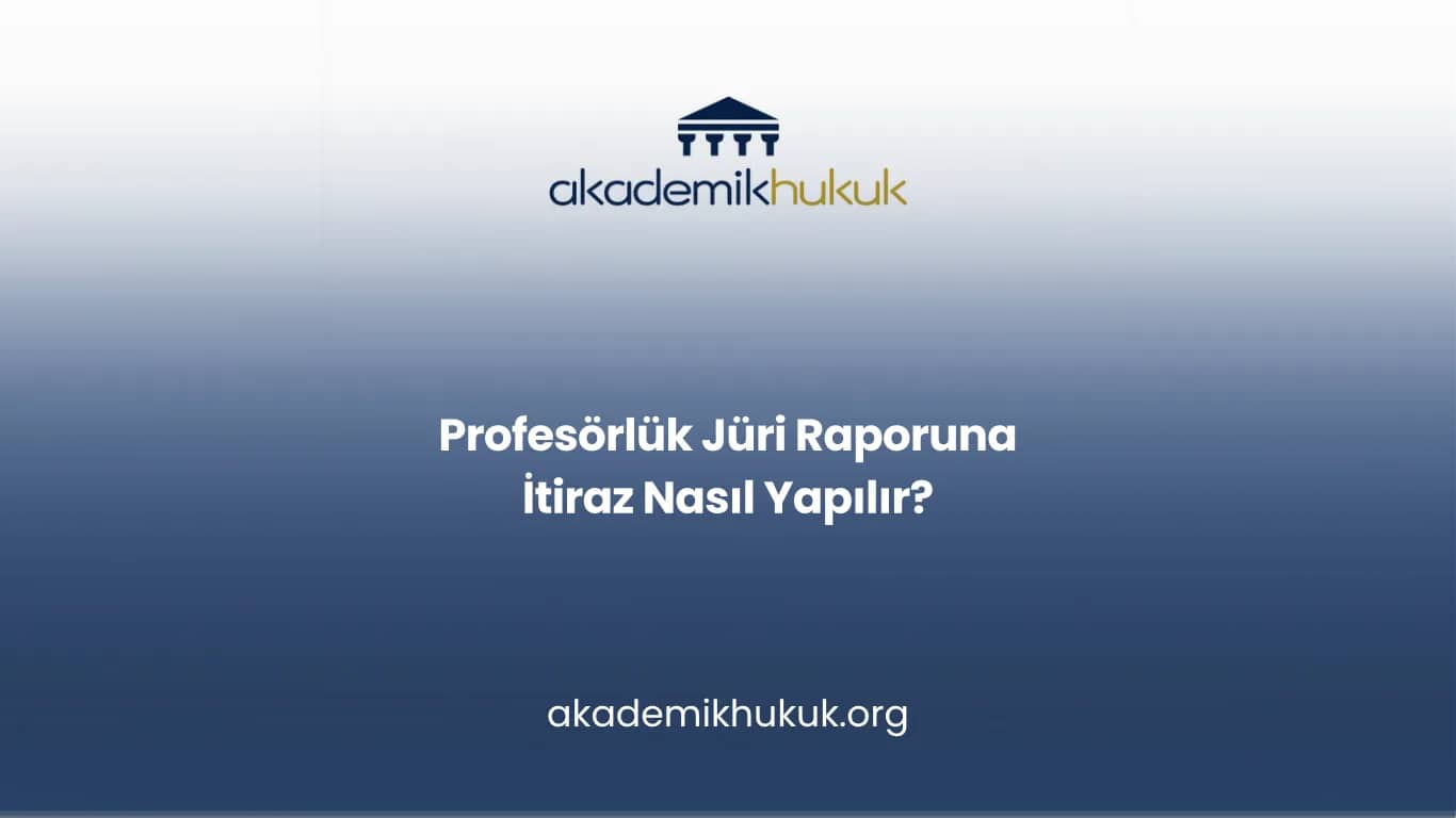Profesörlük Jüri Raporuna İtiraz Nasıl Yapılır?