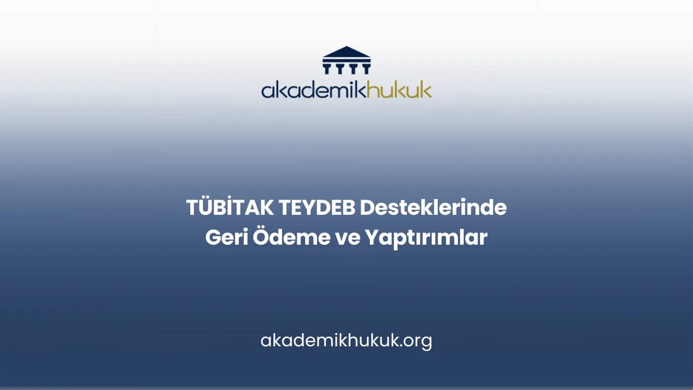 TÜBİTAK TEYDEB Desteklerinde Geri Ödeme ve Yaptırımlar