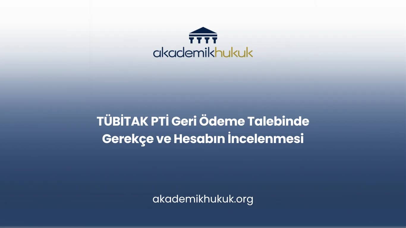 TÜBİTAK PTİ Geri Ödeme Talebinde Gerekçe ve Hesabın İncelenmesi