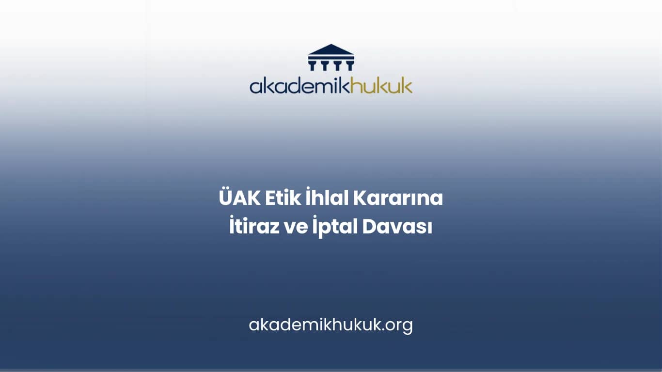 ÜAK Etik İhlal Kararına İtiraz ve İptal Davası