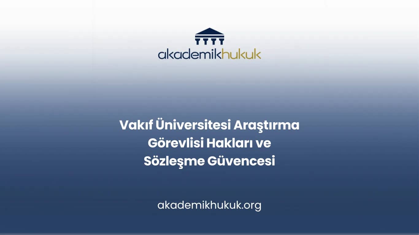 Vakıf Üniversitesi Araştırma Görevlisi Hakları ve Sözleşme Güvencesi
