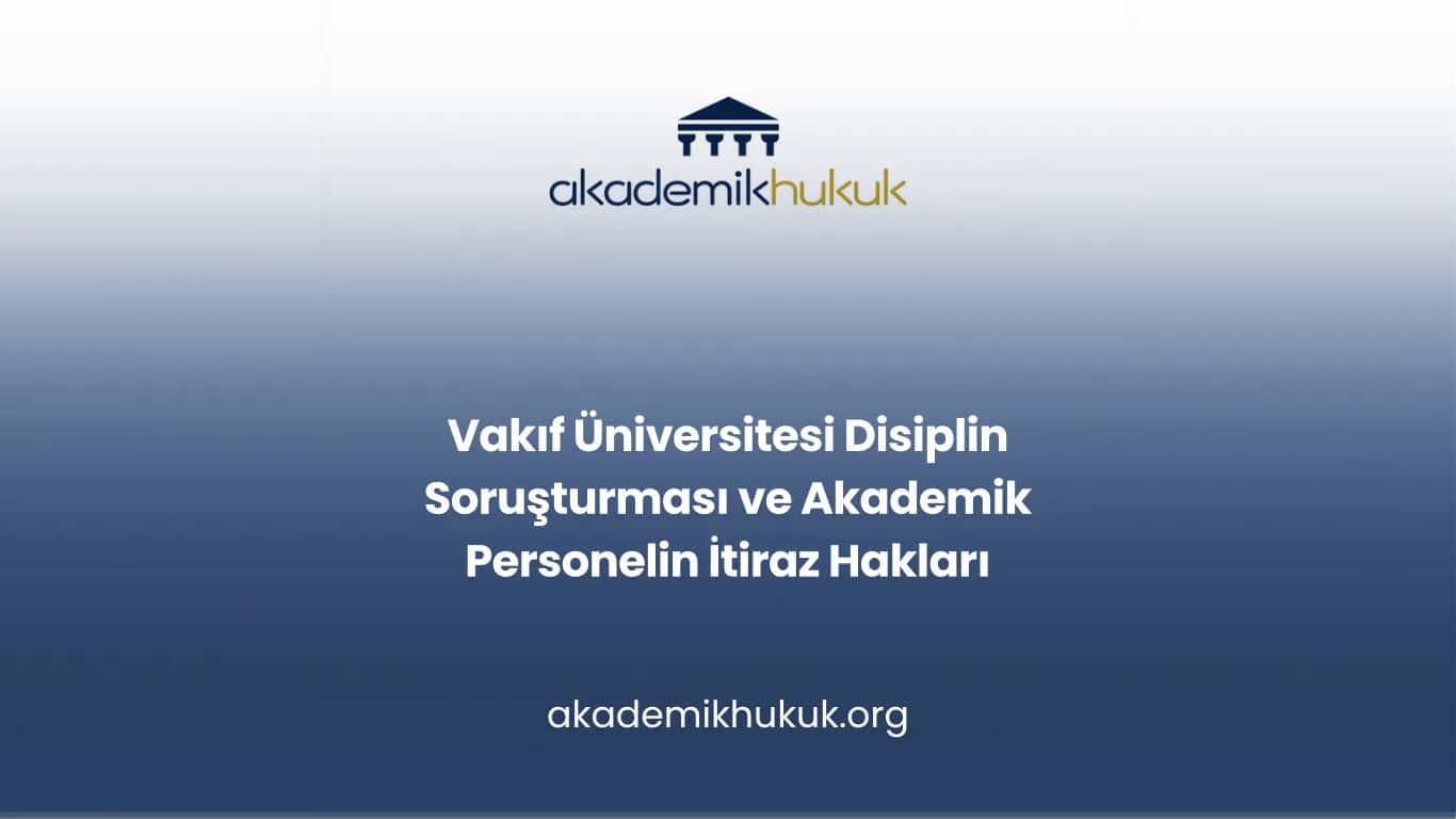 Vakıf Üniversitesi Disiplin Soruşturması ve Akademik Personelin İtiraz Hakları