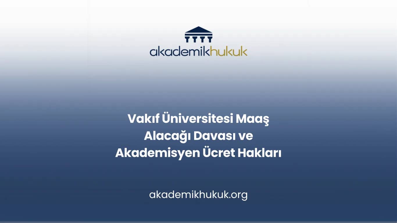 Vakıf Üniversitesi Maaş Alacağı Davası ve Akademisyen Ücret Hakları