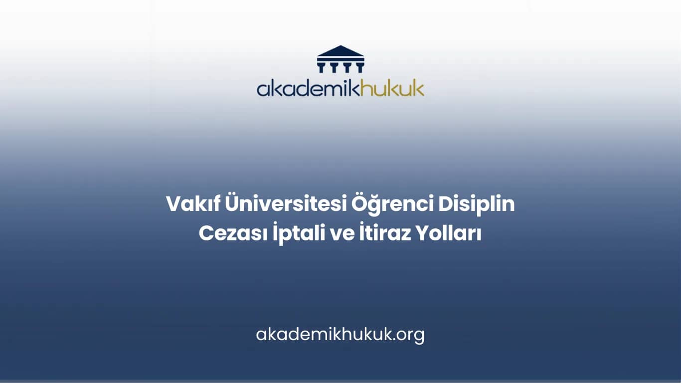 Vakıf Üniversitesi Öğrenci Disiplin Cezası İptali ve İtiraz Yolları