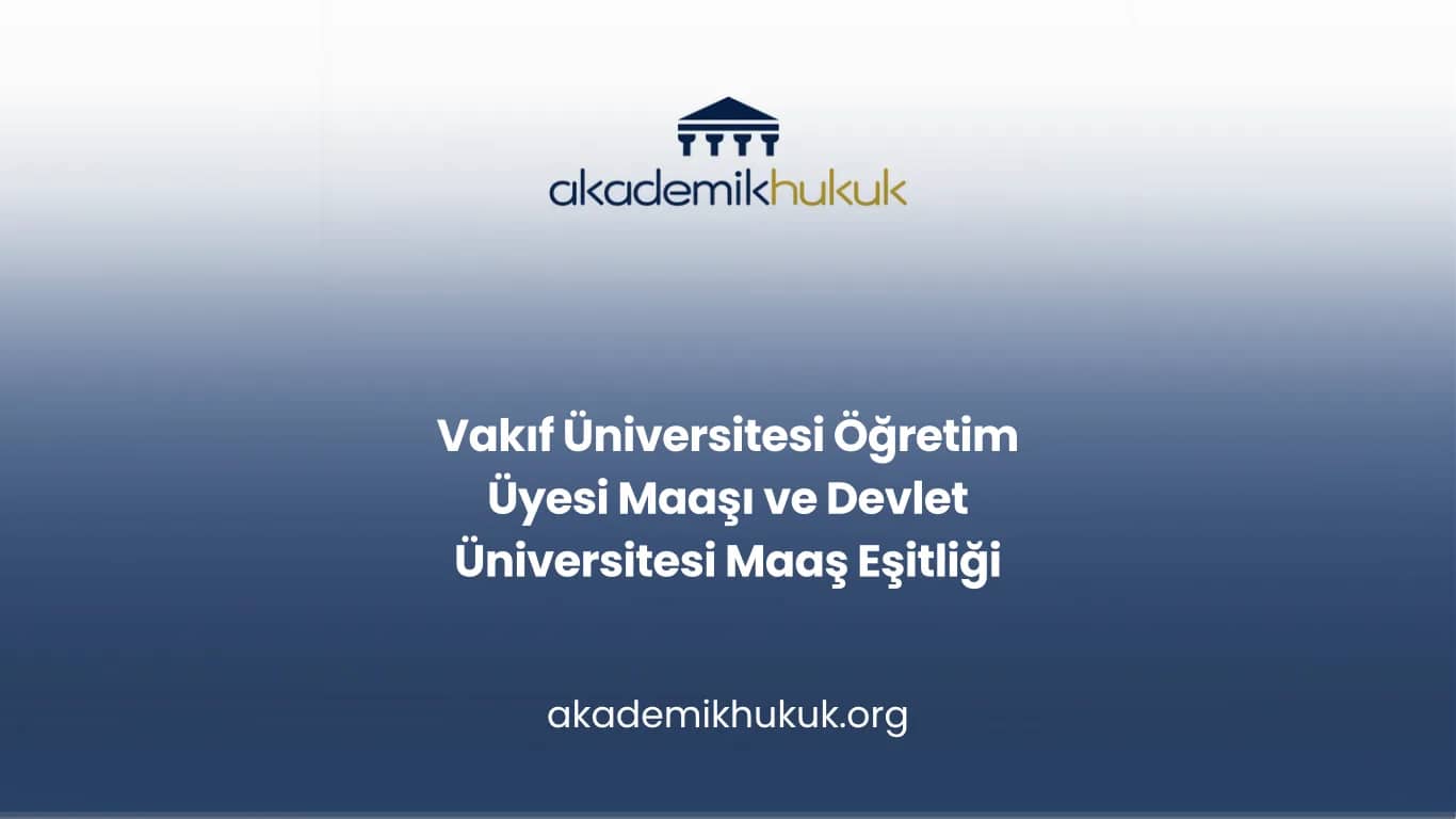 Vakıf Üniversitesi Öğretim Üyesi Maaşı ve Devlet Üniversitesi Maaş Eşitliği
