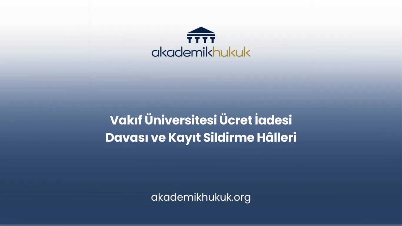 Vakıf Üniversitesi Ücret İadesi Davası ve Kayıt Sildirme Hâlleri