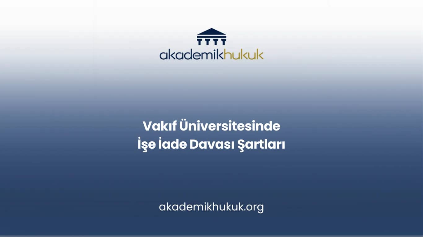 Vakıf Üniversitesinde İşe İade Davası Şartları