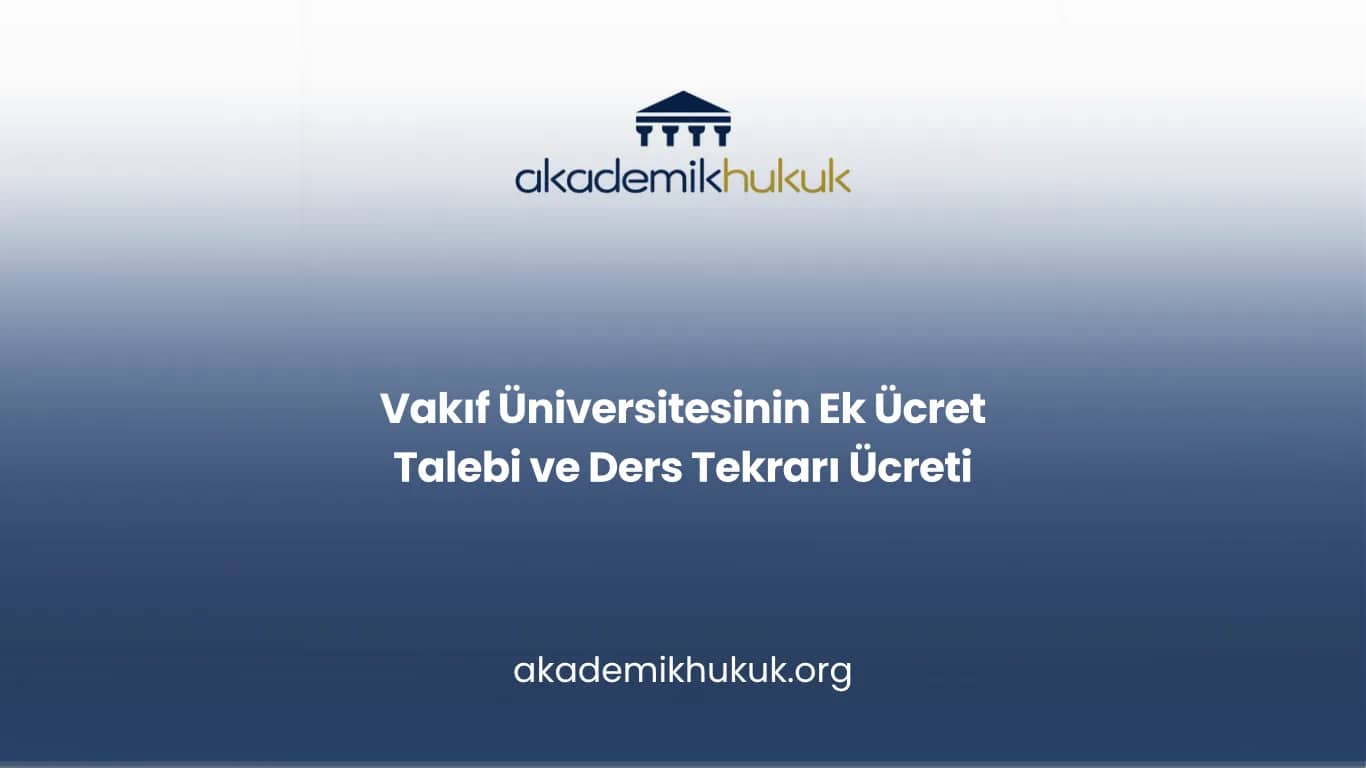 Vakıf Üniversitesinin Ek Ücret Talebi ve Ders Tekrarı Ücreti