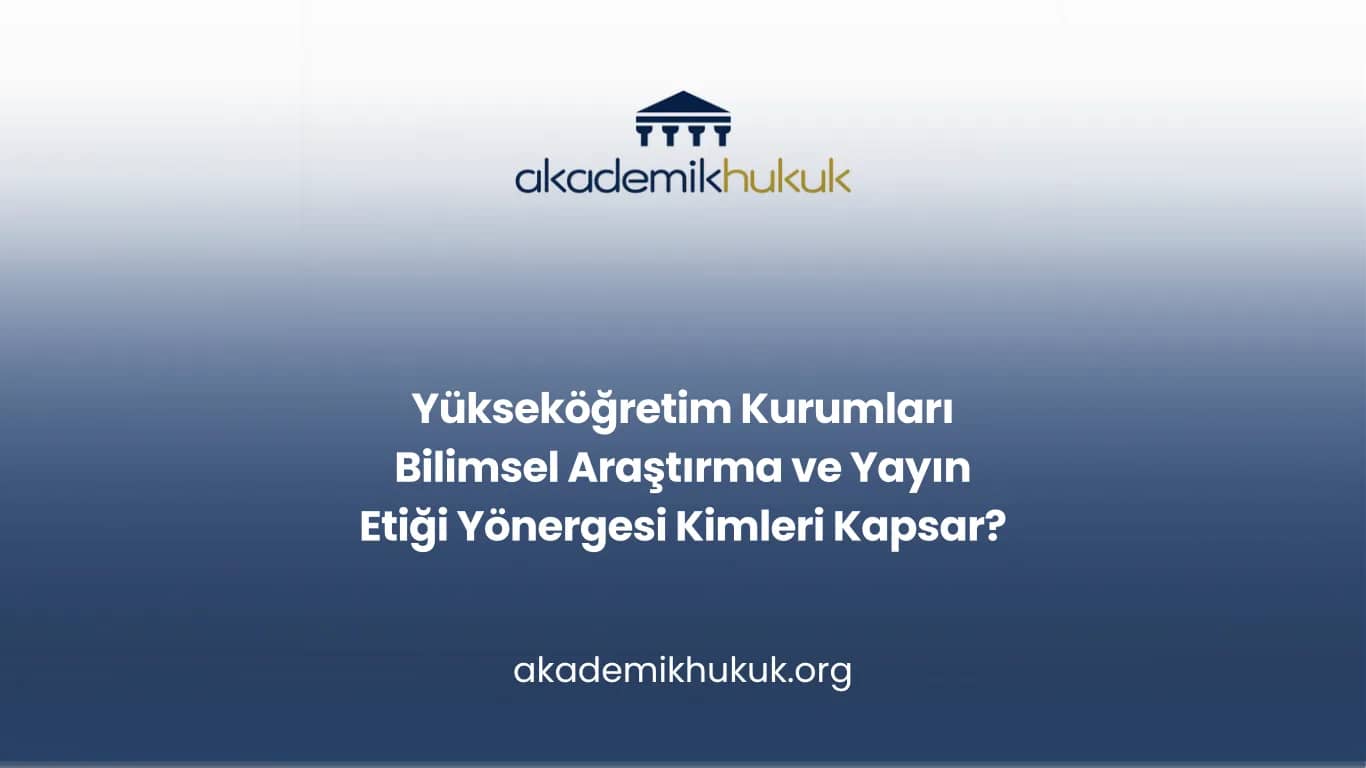 Yükseköğretim Kurumları Bilimsel Araştırma ve Yayın Etiği Yönergesi Kimleri Kapsar?