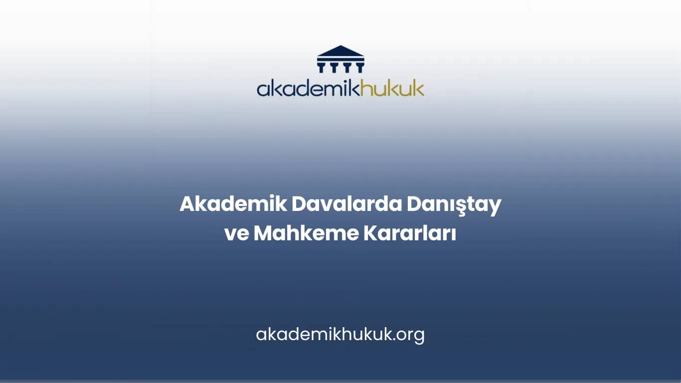 Akademik Davalarda Danıştay ve Mahkeme Kararları