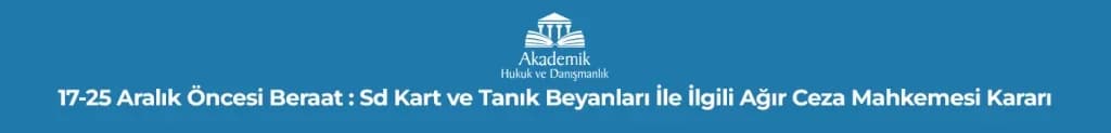 17-25 Aralık Öncesi Beraat : Sd Kart ve Tanık Beyanları İle İlgili Ağır Ceza Mahkemesi Kararı