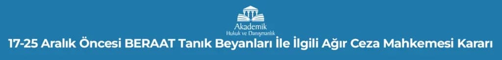 17-25 Aralık Öncesi BERAAT Tanık Beyanları İle İlgili Ağır Ceza Mahkemesi Kararı