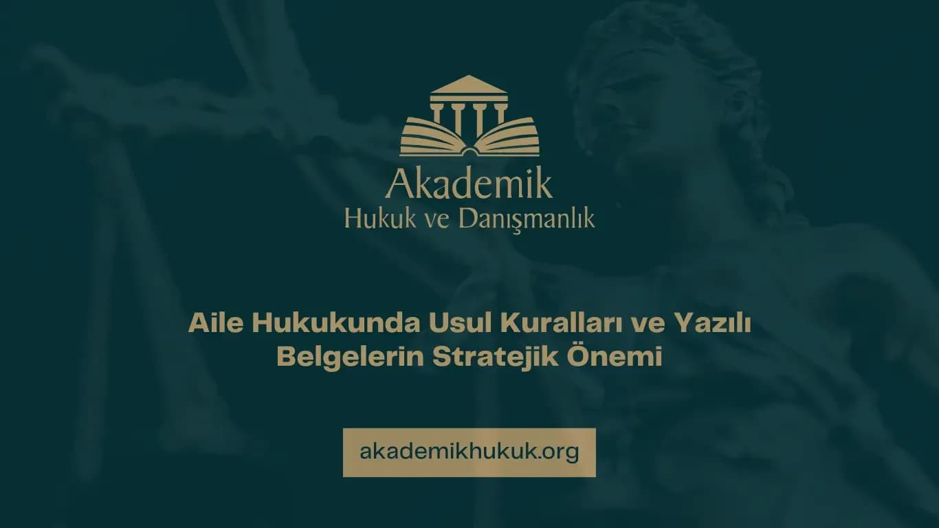 Aile Hukukunda Usul Kuralları ve Yazılı Belgelerin Stratejik Önemi