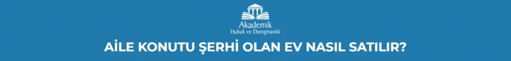 AİLE KONUTU ŞERHİ OLAN EV NASIL SATILIR?
