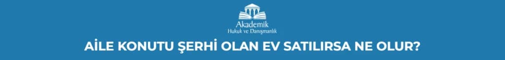 AİLE KONUTU ŞERHİ OLAN EV SATILIRSA NE OLUR?