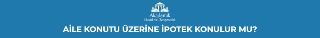 AİLE KONUTU ÜZERİNE İPOTEK KONULUR MU?