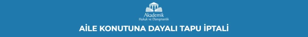 AİLE KONUTUNA DAYALI TAPU İPTALİ