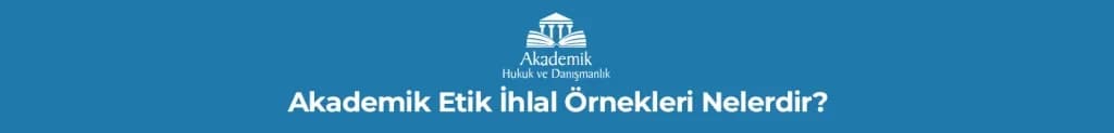 Akademik Etik İhlal Örnekleri Nelerdir ?