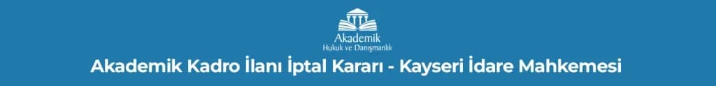 Akademik Kadro İlanı İptal Kararı - Kayseri İdare Mahkemesi AKADEMİK KADRO İPTAL DAVALARI