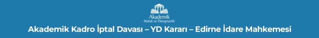 Akademik Kadro İptal Davası - YD Kararı - Edirne İdare Mahkemesi
