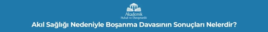 Akıl Sağlığı Nedeniyle Boşanma Davasının Sonuçları Nelerdir?