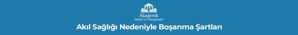 Akıl Sağlığı Nedeniyle Boşanma Şartları