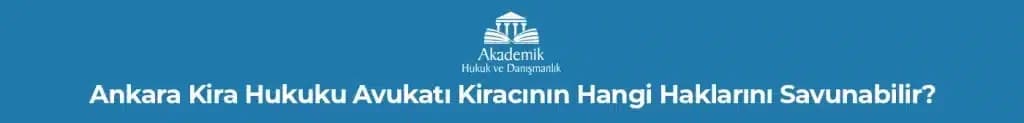 Ankara Kira Hukuku Avukatı Kiracının Hangi Haklarını Savunabilir?