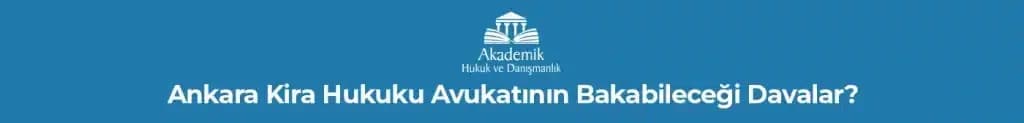 Ankara Kira Hukuku Avukatının Bakabileceği Davalar?