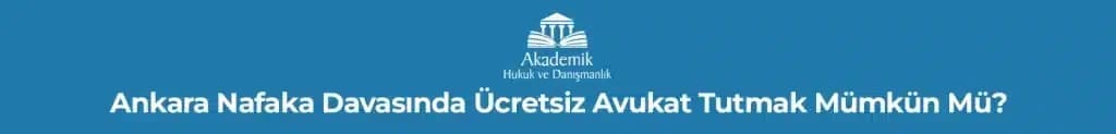 Ankara Nafaka Davasında Ücretsiz Avukat Tutmak Mümkün Mü?