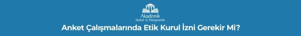 ANKET ÇALIŞMALARINDA ETİK KURUL İZNİ GEREKİR Mİ?