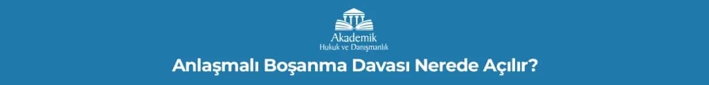 Anlaşmalı Boşanma Davası Nerede Açılır?
