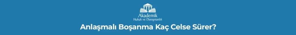 Anlaşmalı Boşanma Kaç Celse Sürer?