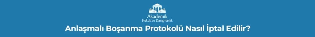 Anlaşmalı Boşanma Protokolü Nasıl İptal Edilir?