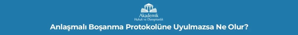 Anlaşmalı Boşanma Protokolüne Uyulmazsa Ne Olur?