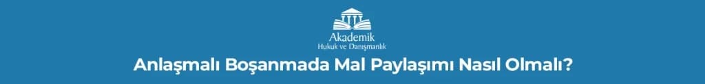 Anlaşmalı Boşanmada Mal Paylaşımı Nasıl Olmalı?