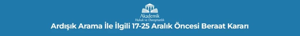 Ardışık Arama İle İlgili 17-25 Aralık Öncesi Beraat Kararı
