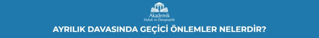 AYRILIK DAVASINDA GEÇİCİ ÖNLEMLER NELERDİR?