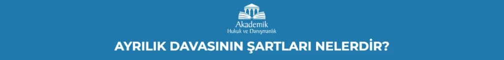 AYRILIK DAVASININ ŞARTLARI NELERDİR?