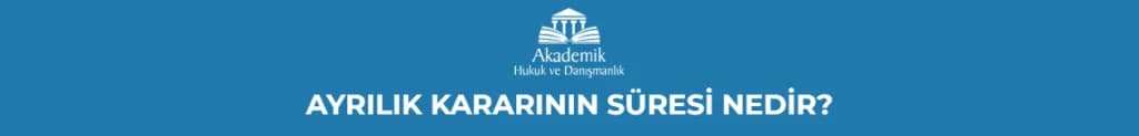 AYRILIK KARARININ SÜRESİ NEDİR?