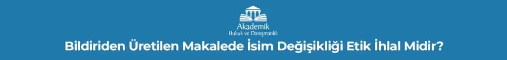 Bildiriden Üretilen Makalede İsim Değişikliği Etik İhlal Midir?
