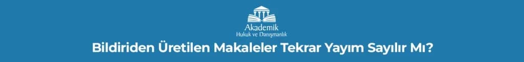 Bildiriden Üretilen Makaleler Tekrar Yayım Sayılır Mı?